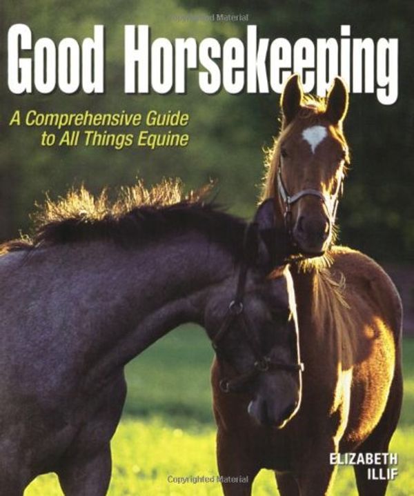 Cover Art for 9780793821204, Good Horsekeeping: A Comprehensive Guide to All Things Equine by Elizabeth Iliff
