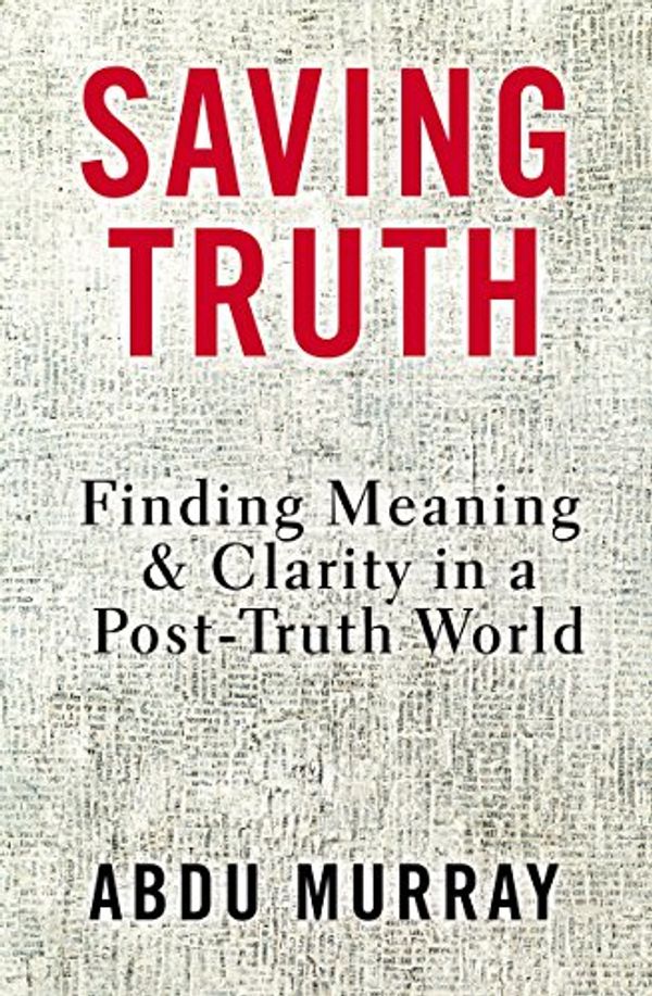 Cover Art for B079B1XR8B, Saving Truth: Finding Meaning and Clarity in a Post-Truth World by Abdu Murray