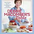 Cover Art for 9780399181313, Debbie Macomber's Table: Sharing the Joy of Cooking with Family and Friends by Debbie Macomber