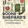 Cover Art for 9780994328878, Boone Shepard's American Adventure by Gabriel Bergmoser
