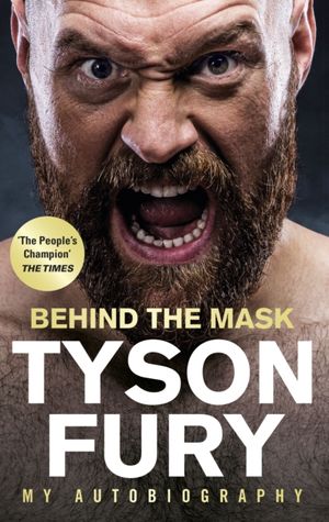 Cover Art for 9781529124866, Behind the Mask: My Autobiography by Tyson Fury