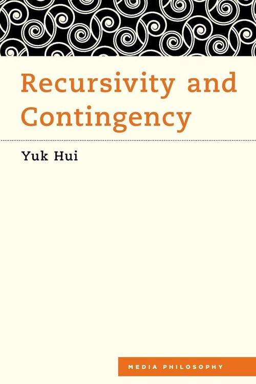 Cover Art for 9781786600530, Recursivity and Contingency (Media Philosophy) by Yuk Hui