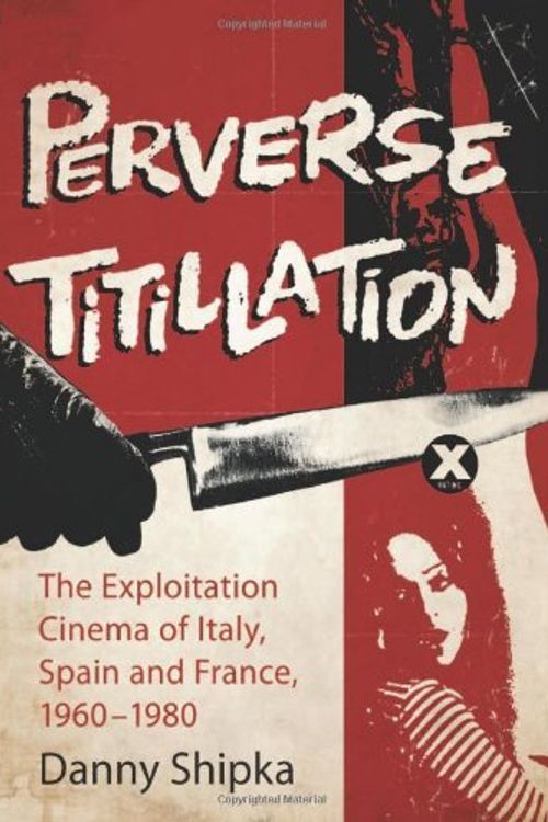 Cover Art for 9780786486090, Perverse Titillation: The Exploitation Cinema of Italy, Spain and France, 1960-1980 by Danny Shipka