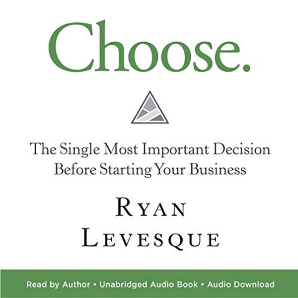 Cover Art for B07PQZBS8L, Choose: The Single Most Important Decision Before Starting Your Business by Ryan Levesque