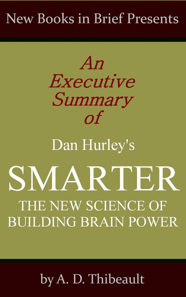 Cover Art for 1230000218875, An Executive Summary of Dan Hurley's 'Smarter: The New Science of Building Brain Power' by A.D. Thibeault