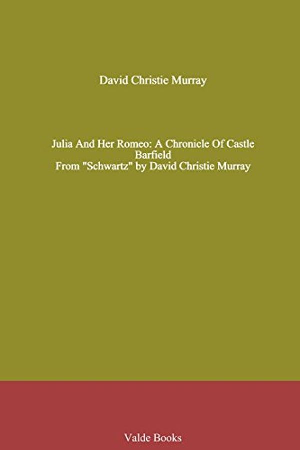 Cover Art for 9781444456196, Julia And Her Romeo: A Chronicle Of Castle Barfield. From "Schwartz" by David Christie Murray by David Christie Murray