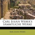 Cover Art for 9781175126863, Carl Julius Weber's S Mmtliche Werke by Karl Julius Weber