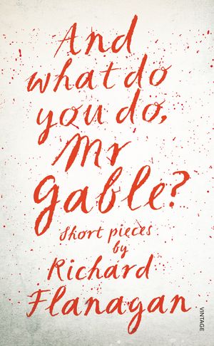 Cover Art for 9781742752730, And What Do You Do, Mr Gable? by Richard Flanagan