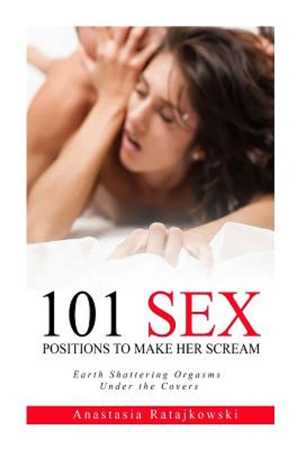 Cover Art for 9781548484101, Sex Positions: 101 Sex Positions to Make You Scream: (Sex God, Sex Book, Guide, Kamasutra, Tantra) by Anastasia Ratajkowski