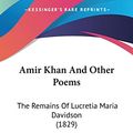 Cover Art for 9780548627310, Amir Khan and Other Poems by Lucretia Maria Davidson