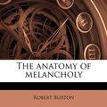 Cover Art for 9781171626367, The Anatomy of Melancholy by Robert Burton