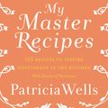 Cover Art for 9780062424822, My Master Recipes by Patricia Wells