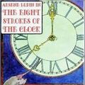 Cover Art for 1230000251253, The Eight Strokes of the Clock by Maurice Leblanc