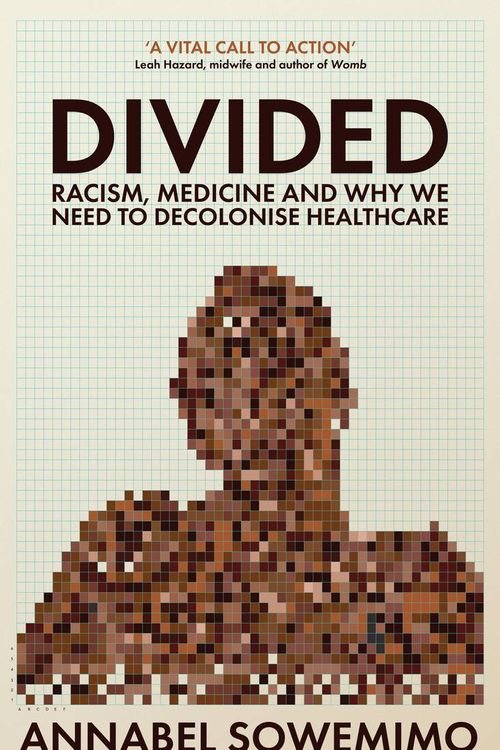 Cover Art for 9781788169202, Divided: Racism, Medicine and Why We Need to Decolonise Healthcare by Sowemimo, Dr Annabel