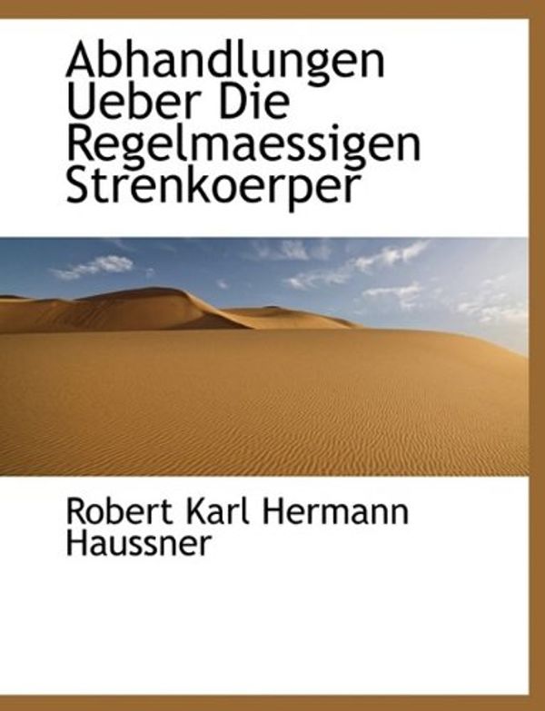 Cover Art for 9781115808743, Abhandlungen Ueber Die Regelmaessigen Strenkoerper by Robert Karl Hermann Haussner