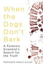 Cover Art for 9781473678835, When the Dogs Don't Bark: A Forensic Scientist s Search for the Truth by Angela Gallop