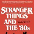 Cover Art for 9780981650623, Stranger Things and the '80s: The Complete Retro Guide by Joseph Vogel