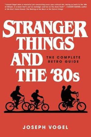 Cover Art for 9780981650623, Stranger Things and the '80s: The Complete Retro Guide by Joseph Vogel