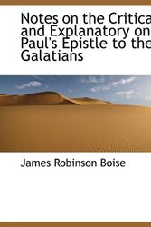 Cover Art for 9781115830201, Notes on the Critical and Explanatory on Paul's Epistle to the Galatians by James Robinson Boise