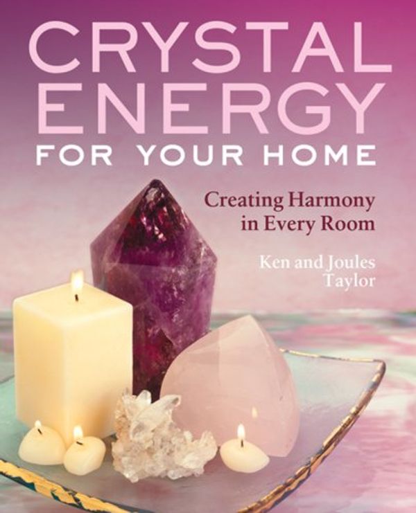 Cover Art for 9781402733314, Crystal Energy for Your Home by Ken Taylor, Joules Taylor