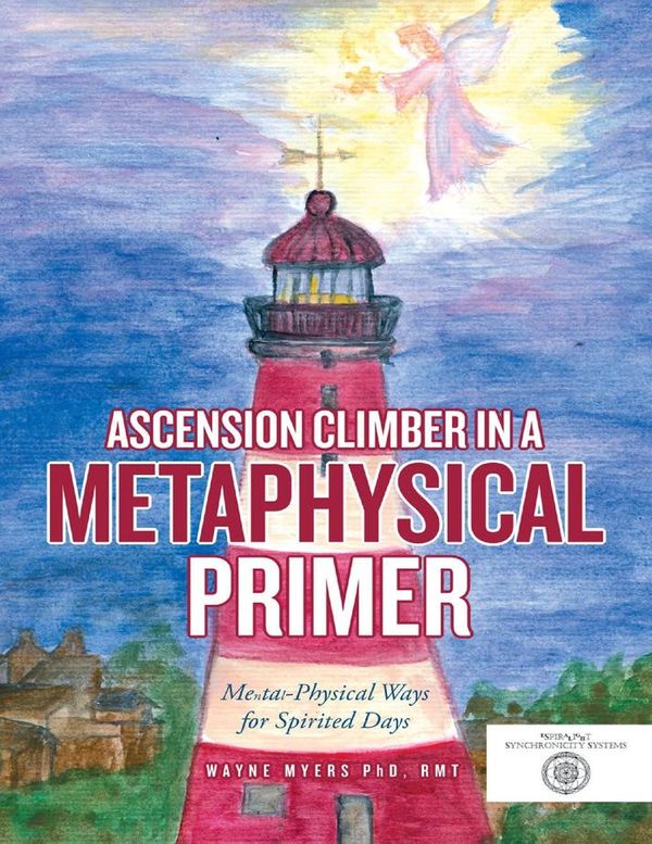 Cover Art for 9781483419800, Ascension Climber In a Metaphysical Primer: Mental Physical Ways for Spirited Days by Wayne Myers PhD, RMT