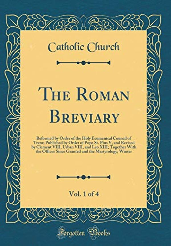 Cover Art for 9781528065085, The Roman Breviary, Vol. 1 of 4: Reformed by Order of the Holy Ecumenical Council of Trent; Published by Order of Pope St. Pius V, and Revised by ... Since Granted and the Martyrology; Winter by Catholic Church