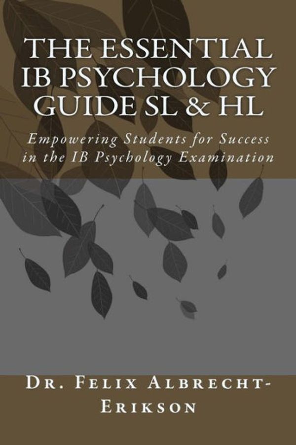 Cover Art for 9781976271311, The Essential IB Psychology Guide SL & HL: Empowering Students for Success in the IB Psychology Examination by Dr. Felix Albrecht-Erikson, Felix