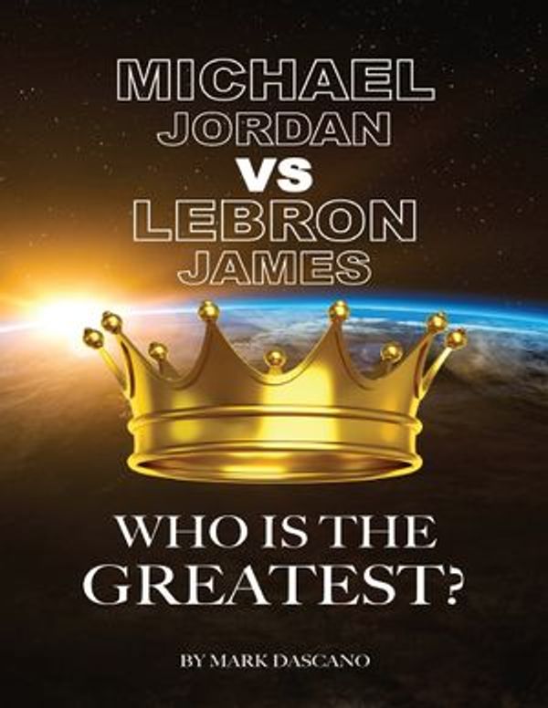 Cover Art for 9780359022939, Michael Jordan vs LeBron James: Who is the Greatest? by Mark Dascano