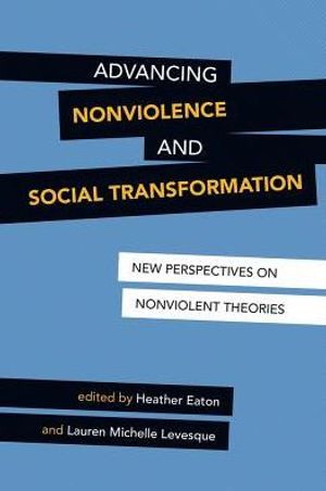 Cover Art for 9781781794722, Advancing Nonviolence and Social Transformation: New Perspectives on Nonviolent Theories by Heather Eaton