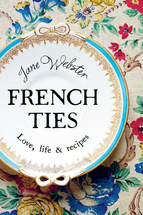 Cover Art for 9780670073948, French Ties: Love, Life and Recipes by Jane Webster