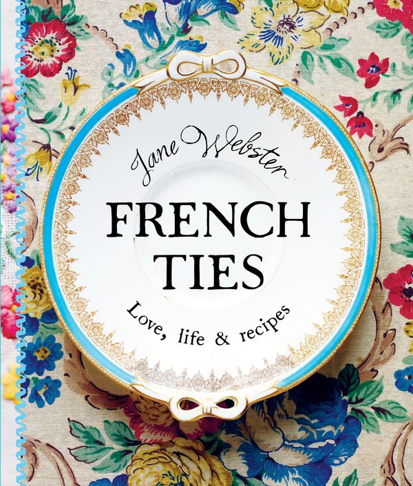 Cover Art for 9780670073948, French Ties: Love, Life and Recipes by Jane Webster