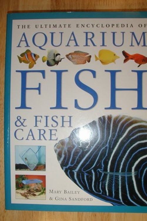 Cover Art for 9781840384819, The Ultimate Encyclopedia of Aquarium Fish & Fish Care by Gina Sandford