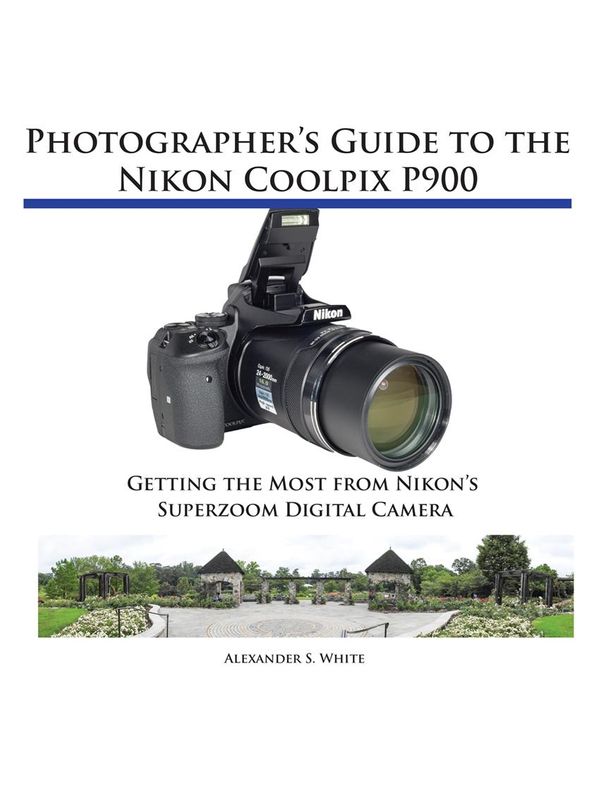 Cover Art for 9781937986391, Photographer's Guide to the Nikon Coolpix P900 by Alexander S. White