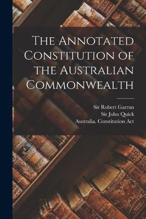 Cover Art for 9781015424692, The Annotated Constitution of the Australian Commonwealth by John Quick, Australia Constitution ACT, Robert Garran