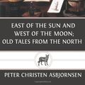 Cover Art for 9781484803837, East of the sun and west of the moon; old tales from the north by Peter Christen Asbjornsen