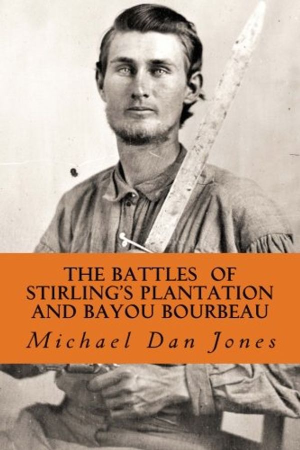 Cover Art for 9781517002176, The Battle of Stirling's Plantation and Bayou Bourbeau: The Fall 1863 Campaign in Louisiana & Texas by Michael Dan Jones