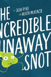 Cover Art for 9781760971083, The Incredible Runaway Snot by Josh Pyke