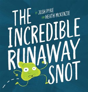 Cover Art for 9781760971083, The Incredible Runaway Snot by Josh Pyke