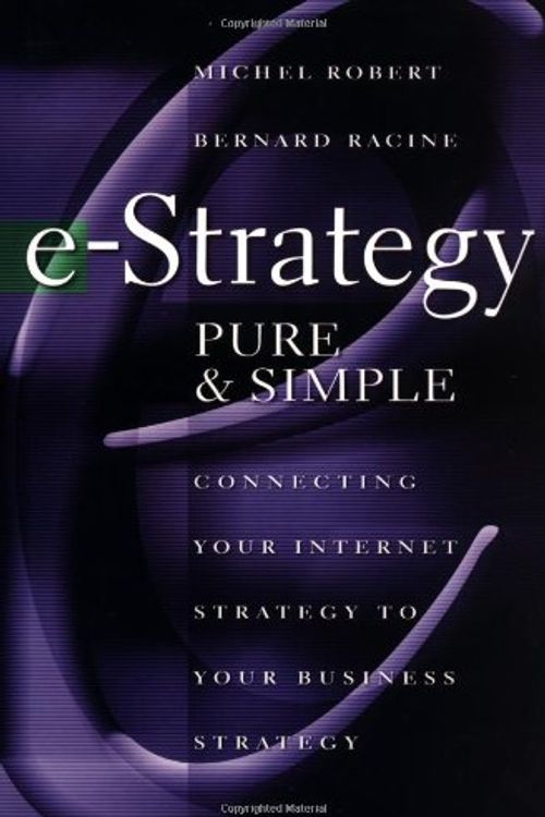 Cover Art for 9780071371780, e-Strategy, Pure & Simple: Connecting Your Internet Strategy to Your Business Strategy by Michel Robert