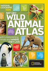Cover Art for 9781426306990, Nat Geo Wild Animal Atlas: Earth’s Astonishing Animals and Where They Live by National Geographic
