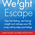 Cover Art for 9781472119230, The Weight Escape: Stop Fad Dieting, Start Losing Weight and Reshape Your Life Using Cutting-Edge Psychology by Joseph Ciarrochi, Russ Harris, Ann Bailey