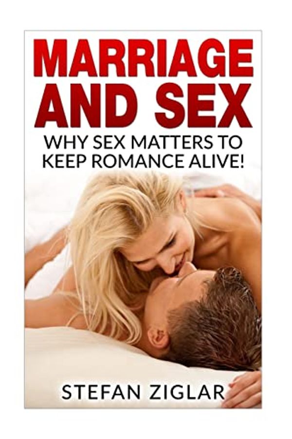 Cover Art for 9781523237838, Marriage and SexWhy Sex Matters to Keep Romance Alive! by MR Stefan Ziglar,Stefan Ziglar