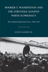 Cover Art for 9780230621381, Booker T. Washington and the Struggle Against White Supremacy: The Southern Educational Tours, 1908-1912 by Jr.  David H Jackson