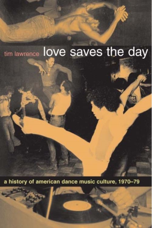 Cover Art for 9780822331988, Love Saves the Day: A History of American Dance Music Culture 1970-1979 by Tim Lawrence