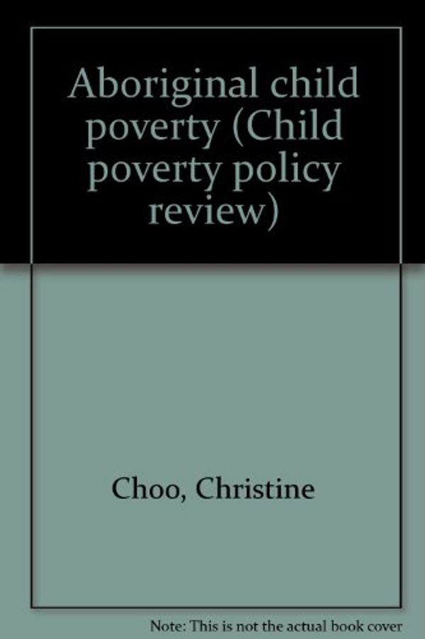 Cover Art for 9780947081331, Aboriginal child poverty (Child poverty policy review) by Choo, Christine