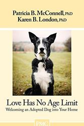 Cover Art for B012HU1Y0A, Love Has No Age Limit-Welcoming an Adopted Dog into Your Home by Patricia B. McConnell Ph.D. Karen B. London Ph.D.(2011-06-01) by Patricia B. McConnell Karen B. London, Ph.D., Ph.D.