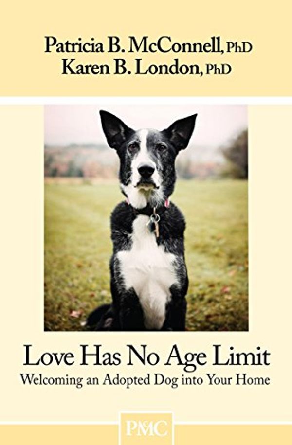 Cover Art for B012HU1Y0A, Love Has No Age Limit-Welcoming an Adopted Dog into Your Home by Patricia B. McConnell Ph.D. Karen B. London Ph.D.(2011-06-01) by Patricia B. McConnell Karen B. London, Ph.D., Ph.D.