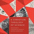 Cover Art for 9781540965790, A Christian Theology of Science: Reimagining a Theological Vision of Natural Knowledge by Paul Tyson