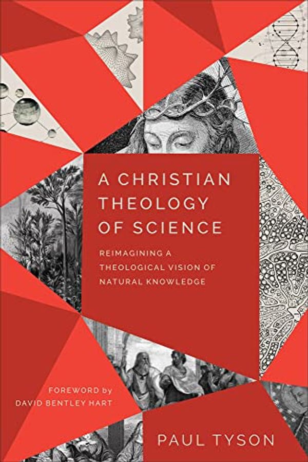 Cover Art for 9781540965790, A Christian Theology of Science: Reimagining a Theological Vision of Natural Knowledge by Paul Tyson