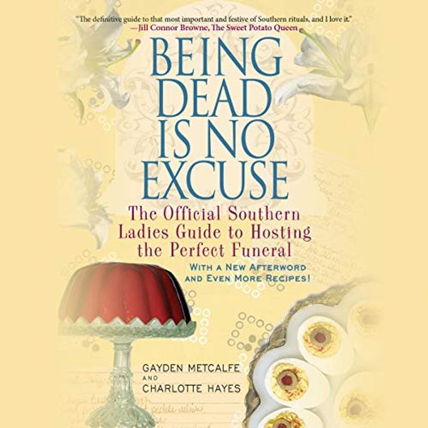 Cover Art for B084PZ2X5L, Being Dead Is No Excuse: The Official Southern Ladies Guide to Hosting the Perfect Funeral by Gayden Metcalfe, Charlotte Hays